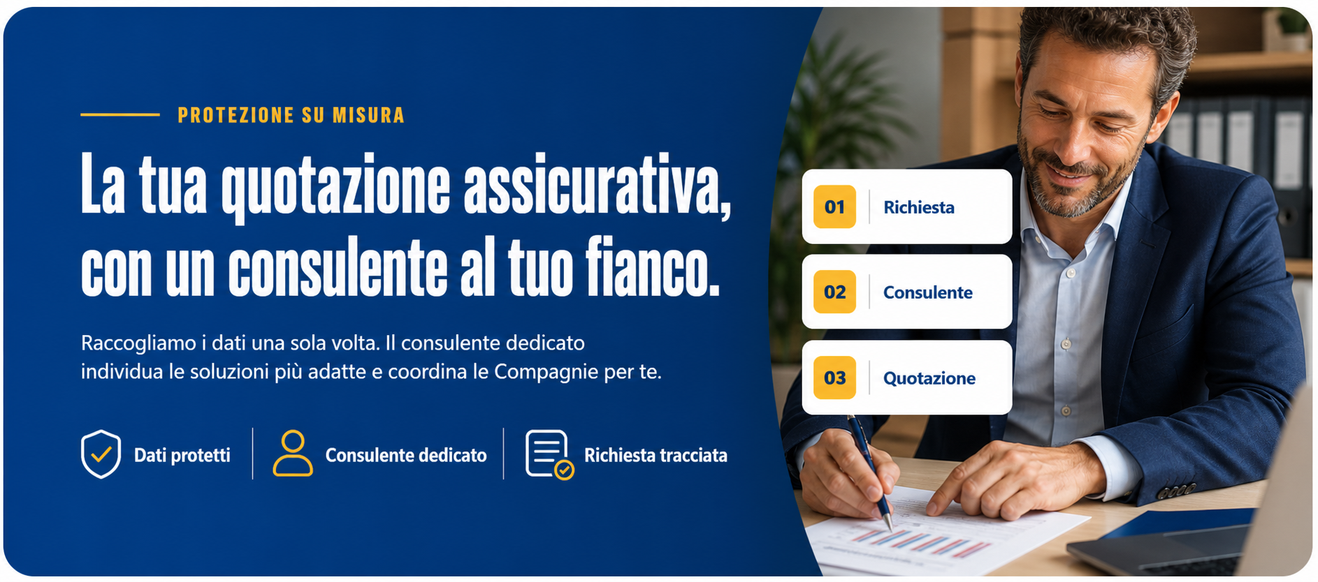 Quotazione assicurativa con un consulente al tuo fianco. Dati protetti, consulente dedicato e richiesta tracciata.